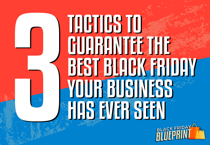 3 Tactics to Guarantee the Best Black Friday Your Business Has Ever Seen 