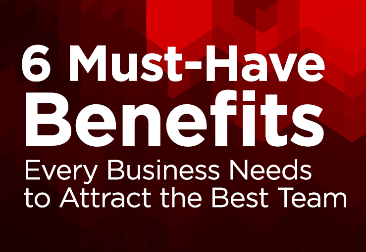6 Must-Have Benefits Every Business Needs to Attract the Best Team