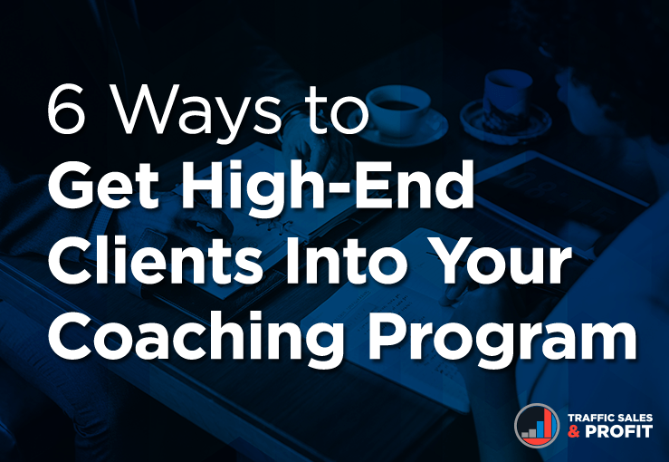 6 Ways to Get High-End Clients Into Your Coaching Program