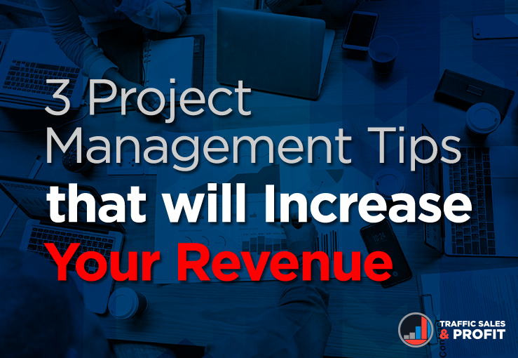 3 Project Management Tips that will Increase Your Revenue