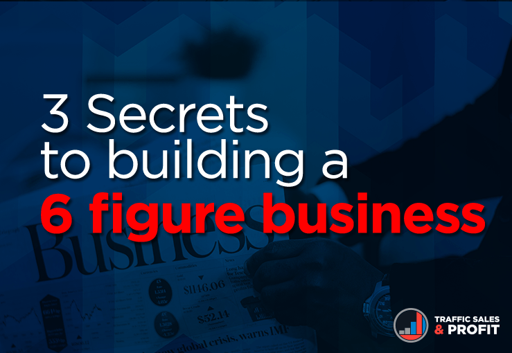 3 Secrets to building a 6 figure business