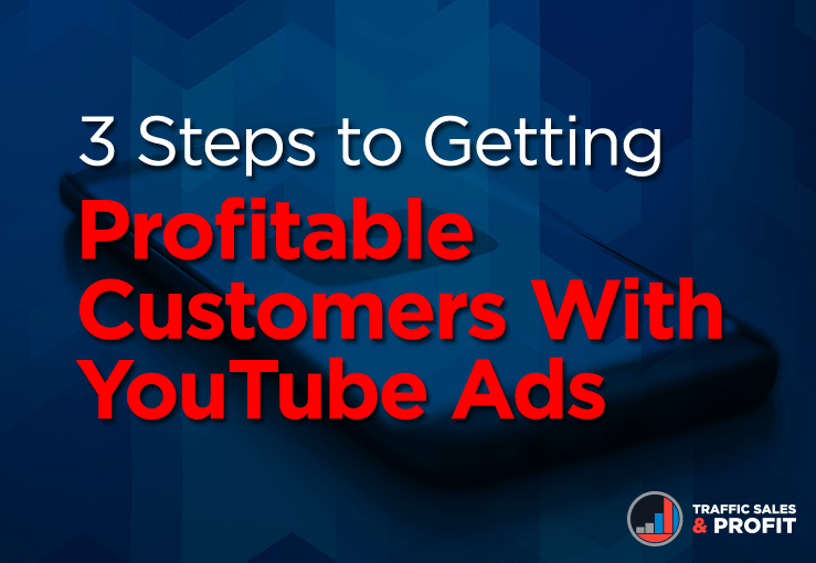 3 Steps to Getting Profitable Customers with YouTube ads