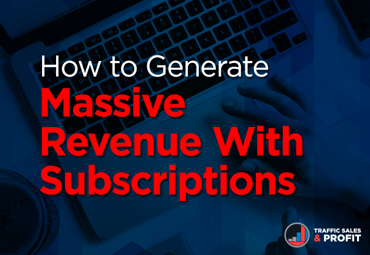 How to Generate Massive Revenue With Subscriptions
