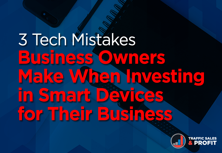 3 tech mistakes business owners make when investing in smart devices for their business.