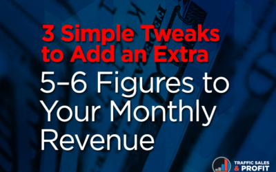 3 Simple Tweaks to Add an Extra 5–6 Figures to Your Monthly Revenue