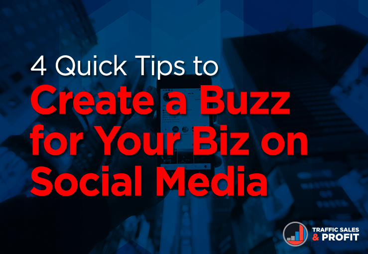 4 Quick Tips to Create a Buzz for Your Biz on Social Media