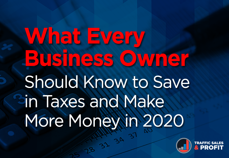 What Every Business Owner Should Know to Save in Taxes and Make More Money in 2020