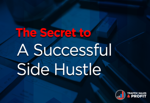 The Secret To A Successful Side Hustle - Traffic Sales And Profit